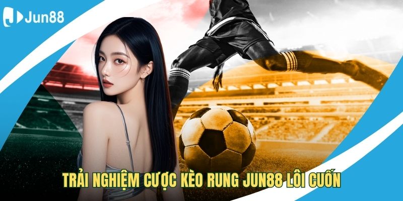 Kèo rung Jun88