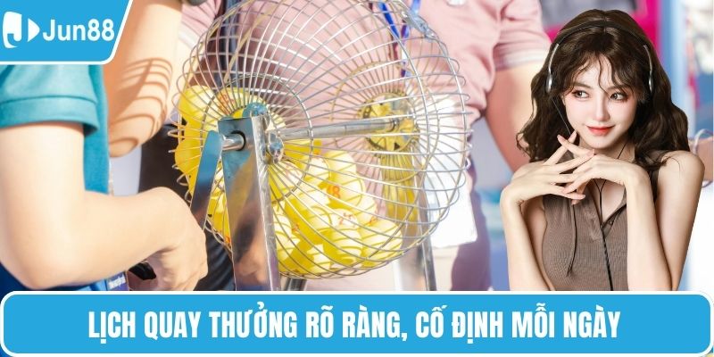 Lịch quay thưởng rõ ràng, cố định mỗi ngày 