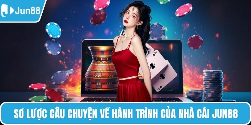 Sơ lược câu chuyện về hành trình của nhà cái JUN88